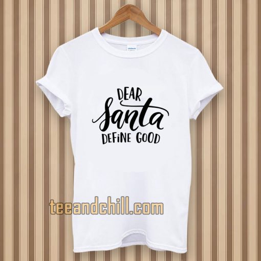 Dear Santa Define Good T-shirt TPKJ3