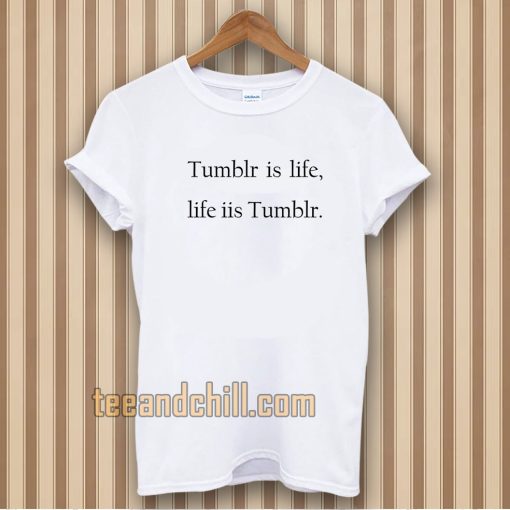 Tumblr is life, Life is Tumblr T-shirt UNISEX TPKJ3