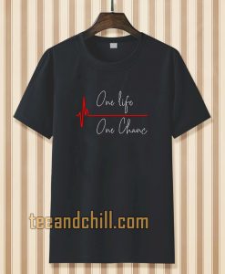 one life one chanc T-shirt TPKJ3