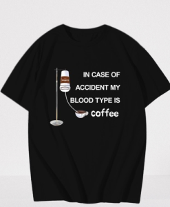In Case Of Accident My Blood Type Is Coffee T-Shirt TPKJ3