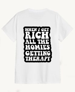 when i get rich all the homies getting therapy T-Shirt TPKJ3