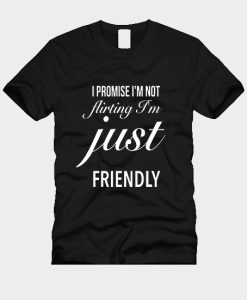 I Promise I'm Not Flirting I'm Just Friendly T-Shirt TPKJ3
