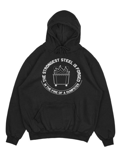 The Strongest Steel Is Forged In The Fire Of A Dumpster Hoodie TPKJ3